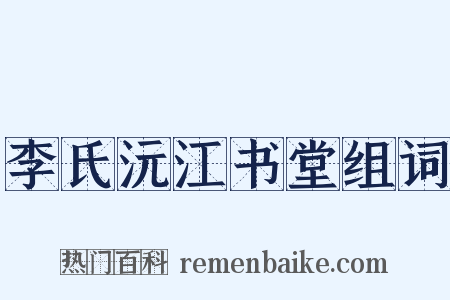 李氏沅江书堂组词是什么意思的图片